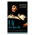 Uli der Knecht - Wie Uli der Knecht glücklich wird: Ein Bildungsroman