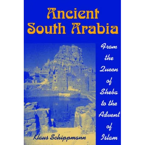 Ancient South Arabia: From the Queen of Sheba to the Advent of Islam