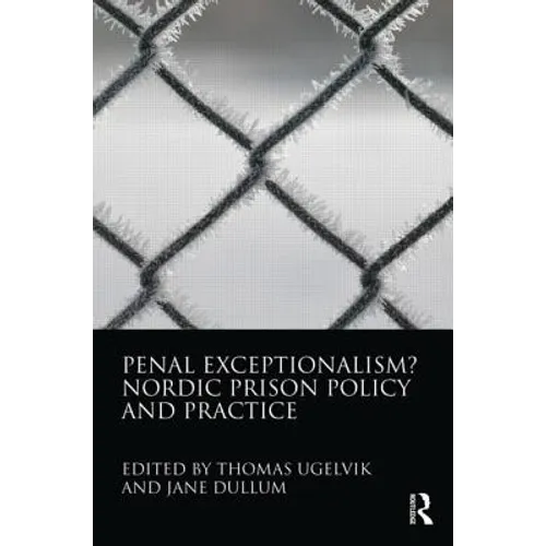Penal Exceptionalism?: Nordic Prison Policy and Practice