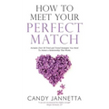 How To Meet Your Perfect Match: Includes Over 50 Tried and Tested Strategies You Need To Attract a Relationship That Works