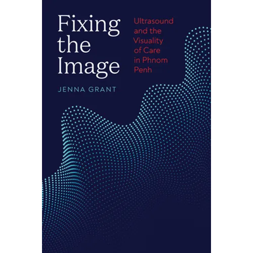 Fixing the Image: Ultrasound and the Visuality of Care in Phnom Penh