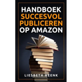 Handboek Succesvol Publiceren op Amazon: Wereldwijd Uitgeven en Boekpromotie kun je nu zelf!