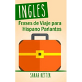 Ingles: Frases De Viaje para Hispano Parlantes: Las 1000 frases de viaje mas utiles en ingles para viajeros que hablan castellano.