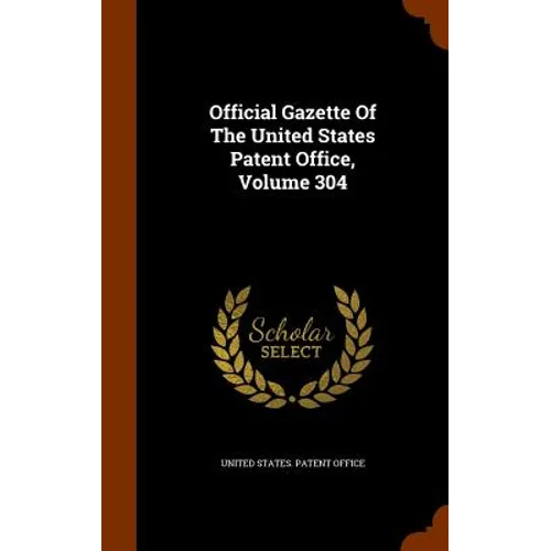Official Gazette Of The United States Patent Office, Volume 304