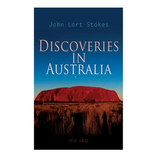 Discoveries in Australia (Vol. 1&2): With an Account of the Coasts and Rivers Explored During the Voyage of H. M. S. Beagle