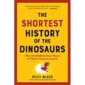 The Shortest History of the Dinosaurs: The 230-Million-Year Story of Their Time on Earth