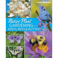 Native Plant Gardening for Birds, Bees & Butterflies: Lower Midwest