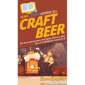 HowExpert Guide to Craft Beer: 101 Lessons to Learn the Facts, History, and Joy of Craft Beers from A to Z