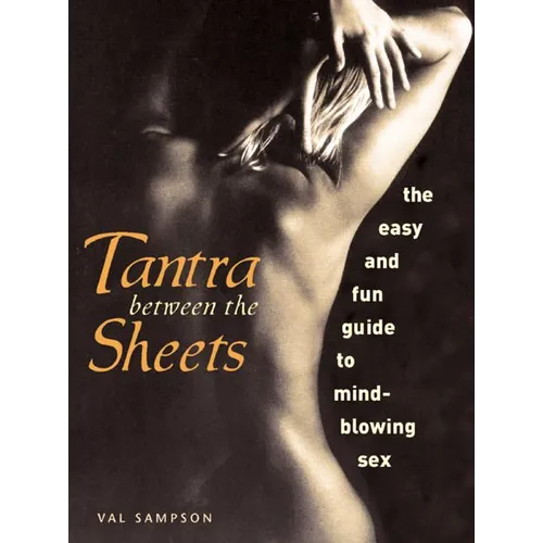 Tantra Between the Sheets: The Easy and Fun Guide to Mind-Blowing Sex