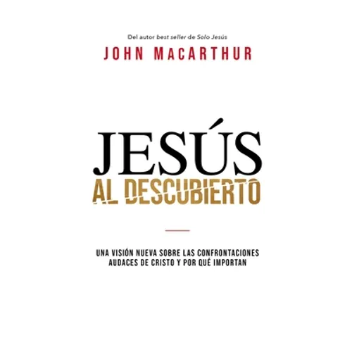 El Jes��s al descubierto: Una visi��n nueva sobre las confrontaciones audaces de Cristo y por qu�� importan