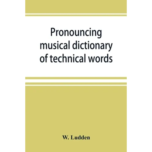 Pronouncing musical dictionary of technical words, phrases and abbreviations: including definitions of musical terms used by the ancient Hebrews toget