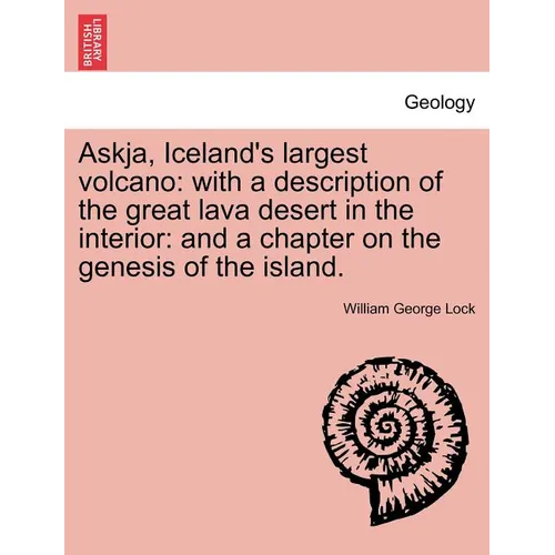 Askja, Iceland's Largest Volcano: With a Description of the Great Lava Desert in the Interior: And a Chapter on the Genesis of the Island.