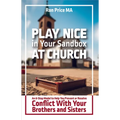 Play Nice in Your Sandbox at Church: An 8 Step Model to Help You Prevent or Resolve Conflict with Your Brothers and Sisters