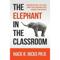 The Elephant in the Classroom: How Our Fear of the Truth Hurts Kids and How Every Student Can Succeed