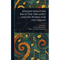 Johann Sebastian Bach: The Organist and His Works for the Organ