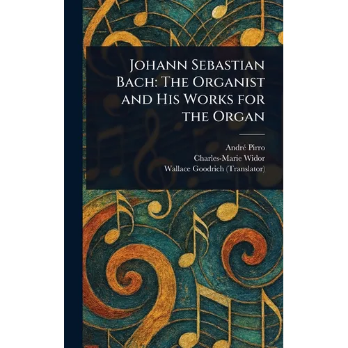 Johann Sebastian Bach: The Organist and His Works for the Organ
