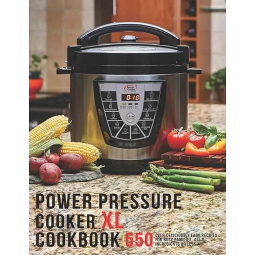 Power Pressure Cooker XL Cookbook: 550 Over Delicious Easy Recipes for busy Families, all 6 Ingredients or Less