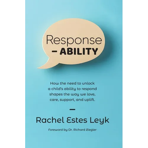 Response - ABILITY: How the Need to Unlock a Child's Ability to Respond Shapes the Way We Love, Care, Support, and Uplift.