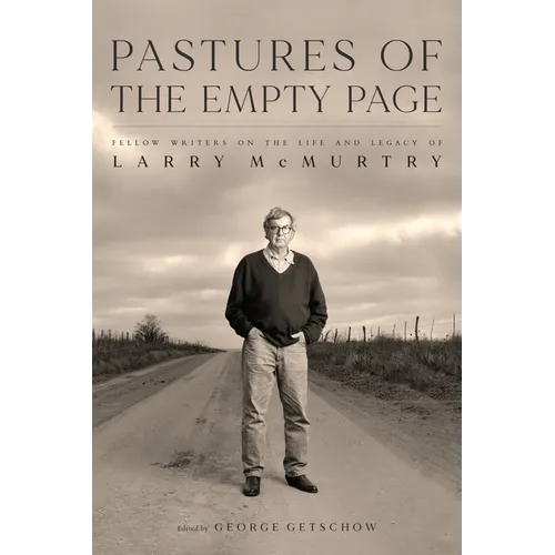 Pastures of the Empty Page: Fellow Writers on the Life and Legacy of Larry McMurtry