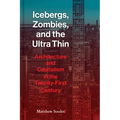 Icebergs, Zombies, and the Ultra-Thin: Architecture and Capitalism in the 21st Century
