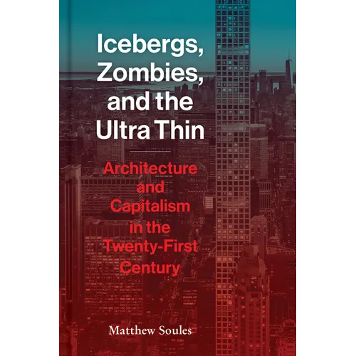 Icebergs, Zombies, and the Ultra-Thin: Architecture and Capitalism in the 21st Century