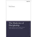 The Dialectics of Discipleship: Karl Barth, Sanctification and Theological Ethics