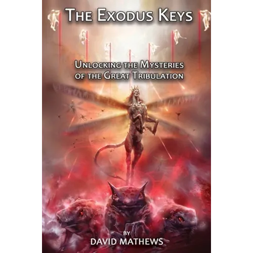 The Exodus Keys: Unlocking the Mysteries of the Great Tribulation