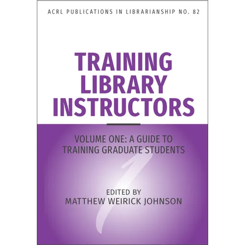 Training Library Instructors: Vol 1: A Guide to Training Graduate Students Volume 82