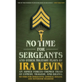 No Time for Sergeants and Other Military Plays by IRA Levin: An Armed Forces-Themed Triad of Comedy, Tragedy, and Drama--No Time for Sergeants, Genera