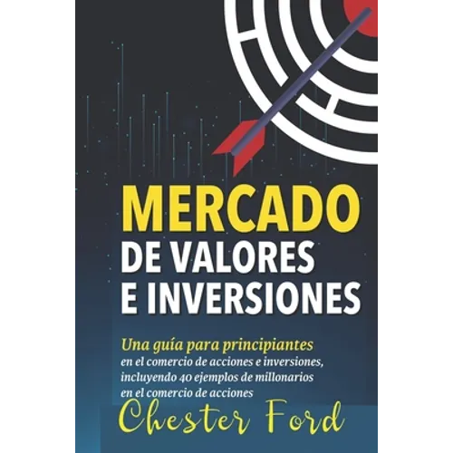 Mercado de Valores e Inversiones: Inversión en acciones e información del trading para principiantes: ideal para los inversores y traders por primera