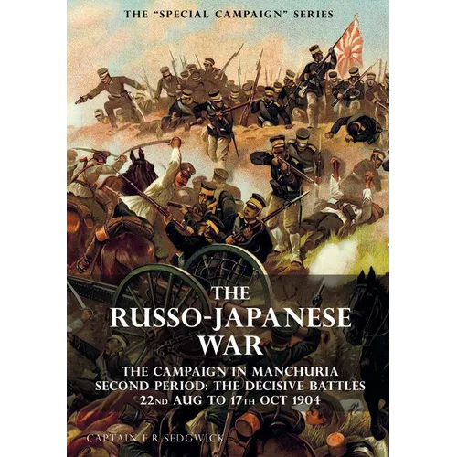 The Special Campaign Series: THE RUSSO-JAPANESE WAR 1904 to 1905: The Campaign in Manchuria, Second Period The Decisive Battles 22nd Aug to 17 Oct 190