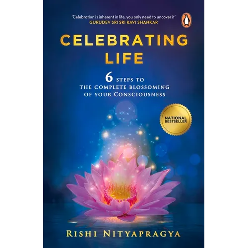 Celebrating Life: 6 Steps to the Complete Blossoming of Your Consciousness