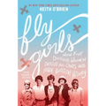 Fly Girls: How Five Daring Women Defied All Odds and Made Aviation History