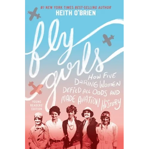 Fly Girls: How Five Daring Women Defied All Odds and Made Aviation History