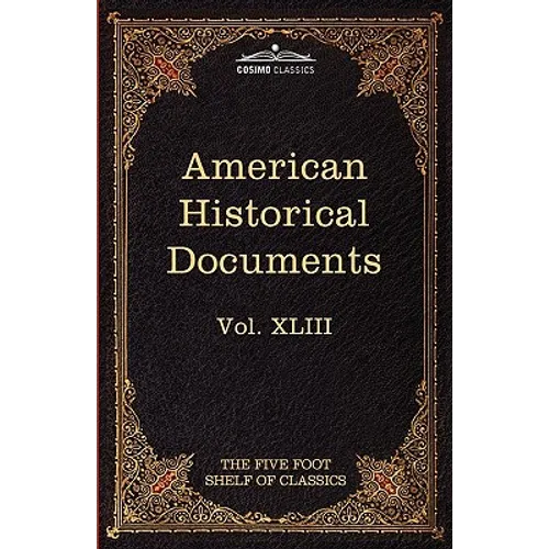 American Historical Documents 1000-1904: The Five Foot Shelf of Classics, Vol. XLIII (in 51 Volumes)