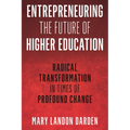 Entrepreneuring the Future of Higher Education: Radical Transformation in Times of Profound Change