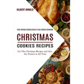 Christmas Cookies Recipes: Enjoy Holiday Cooking Quick & Easy Cookies Cookbook (Let This Christmas Recipes and Also the Tastiest in All Time)