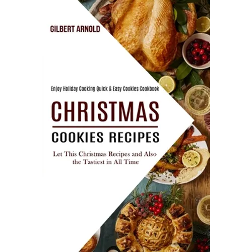 Christmas Cookies Recipes: Enjoy Holiday Cooking Quick & Easy Cookies Cookbook (Let This Christmas Recipes and Also the Tastiest in All Time)