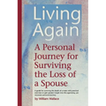 Living Again: A Personal Journey For Surviving the Loss of a Spouse