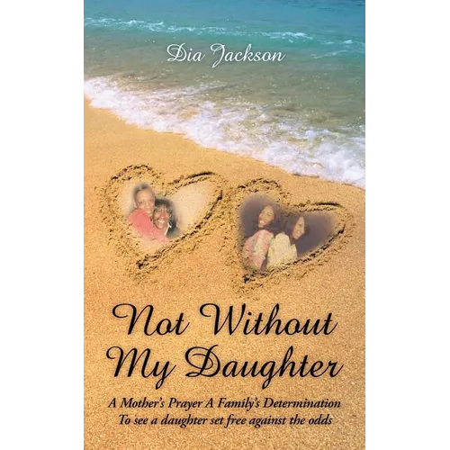 "Not Without My Daughter": A Mother's Prayer A Family's Determination-To see a daughter set free against the odds