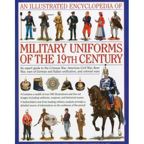 An Illustrated Encyclopedia of Military Uniforms of the 19th Century: An Expert Guide to the Crimean War, American Civil War, Boer War, Wars of German