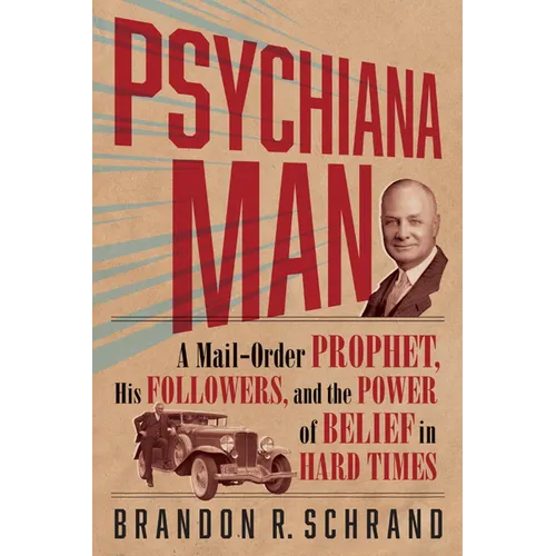 Psychiana Man: A Mail-Order Prophet, His Followers, and the Power of Belief in Hard Times