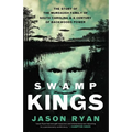 Swamp Kings: The Story of the Murdaugh Family of South Carolina and a Century of Backwoods Power