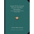 Annals Of Our Colonial Ancestors And Their Descendants: Or Our Quaker Forefathers And Their Posterity (1895)