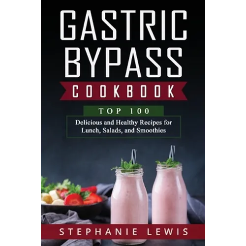 Gastric Bypass Cookbook: Top 100 Delicious and Healthy Recipes for Lunch, Salads, and Smoothies
