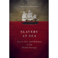 Slavery at Sea: Terror, Sex, and Sickness in the Middle Passage