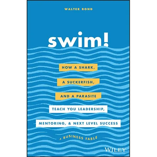 Swim!: How a Shark, a Suckerfish, and a Parasite Teach You Leadership, Mentoring, and Next Level Success