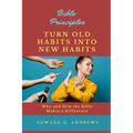 Turn Old Habits Into New Habits: Why and How the Bible Makes a Difference