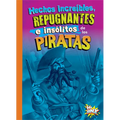 Hechos Increíbles, Repugnantes E Insólitos de Los Piratas
