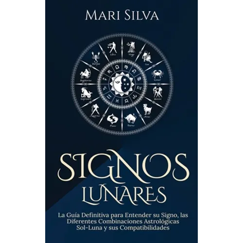 Signos lunares: La guía definitiva para entender su signo, las diferentes combinaciones astrológicas Sol-Luna y sus compatibilidades